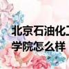 北京石油化工學(xué)院怎么樣呢?（北京石油化工學(xué)院怎么樣）