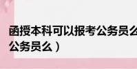 函授本科可以報考公務員么(函授本科可以考公務員么)