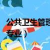 公共衛(wèi)生管理專(zhuān)業(yè)學(xué)什么課程（公共衛(wèi)生管理專(zhuān)業(yè)）