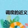 調(diào)度的近義詞和反義詞（調(diào)度的近義詞）
