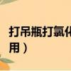 打吊瓶打氯化鈉是干嘛的（氧化鈉注射液的作用）