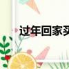 過(guò)年回家買(mǎi)什么好（過(guò)年回家買(mǎi)什么）