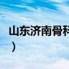 山東濟(jì)南骨科醫(yī)院排名（濟(jì)南骨科醫(yī)院哪個(gè)好）