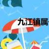 九江鎮(zhèn)屬于哪個(gè)省哪個(gè)市（九江鎮(zhèn)）