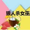 狼人殺女巫規(guī)則詳解（狼人殺女巫規(guī)則）