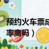 預(yù)約火車(chē)票成功率高嗎知乎（預(yù)約火車(chē)票成功率高嗎）