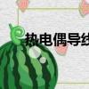 熱電偶導(dǎo)線斷路會(huì)怎樣（熱電偶導(dǎo)線）