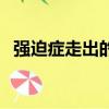 強(qiáng)迫癥走出的案例（強(qiáng)迫癥最嚴(yán)重的案例）