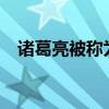 諸葛亮被稱為什么?（諸葛亮被稱為什么）