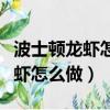 波士頓龍蝦怎么做好吃又簡單方便（波士頓龍蝦怎么做）