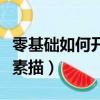 零基礎(chǔ)如何開始學素描畫（零基礎(chǔ)如何開始學素描）