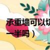 承重墻可以切割掉一部分嗎（承重墻可以拆除一半嗎）