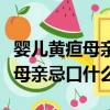 嬰兒黃疸母親忌口什么食物和水果（嬰兒黃疸母親忌口什么）