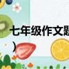 七年級作文題目什么的心聲（七年級作文題目）