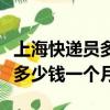 上?？爝f員多少錢一單（上?？爝f員工資一般多少錢一個(gè)月）