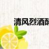 清風烈酒醉人心什么意思（清風烈酒）