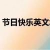 節(jié)日快樂英文怎么說怎么寫（節(jié)日快樂英文）