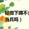 輕微下蹲不全能進(jìn)部隊(duì)么?（輕度下蹲不全能當(dāng)兵嗎）