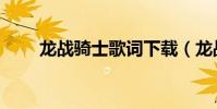 龍戰(zhàn)騎士歌詞下載(龍戰(zhàn)騎士歌詞)