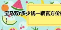 寶馬雙r多少錢一輛官方價(jià)格(寶馬雙r多少錢)