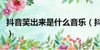 抖音笑出來是什么音樂(抖音一直笑的那首歌)