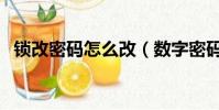 鎖改密碼怎么改(數(shù)字密碼鎖怎么改密碼)