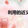 利用的近義詞是什么（利用的近義詞）