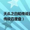 天乩之白蛇傳說百度網(wǎng)盤資源鏈接不用解壓的（天乩之白蛇傳說百度盤）
