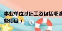 事業(yè)單位基礎(chǔ)工資包括哪些項(xiàng)目(工資包括哪些項(xiàng)目)