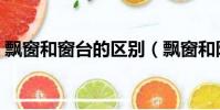 飄窗和窗臺(tái)的區(qū)別(飄窗和陽(yáng)臺(tái)有什么區(qū)別)