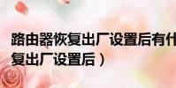 路由器恢復(fù)出廠設(shè)置后有什么影響(路由器恢復(fù)出廠設(shè)置后)