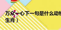 萬(wàn)眾一心下一句是什么動(dòng)物?(萬(wàn)眾一心打一生肖)