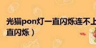 光貓pon燈一直閃爍連不上網(wǎng)(光貓pon燈一直閃爍)