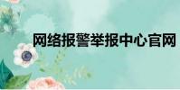 網(wǎng)絡(luò)報(bào)警舉報(bào)中心官網(wǎng)(網(wǎng)絡(luò)報(bào)警)
