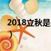2018立秋是幾月幾號(hào)幾點(diǎn)（2018年哪天立秋）