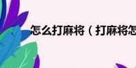 怎么打麻將(打麻將怎么才能贏)