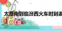 太原南到臨汾西火車時(shí)刻表(太原南到臨汾西)