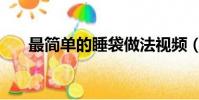 最簡單的睡袋做法視頻(睡袋怎么做)