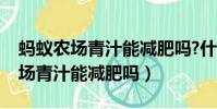 螞蟻農(nóng)場青汁能減肥嗎?什么時候喝(螞蟻農(nóng)場青汁能減肥嗎)