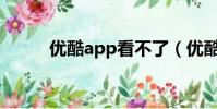 優(yōu)酷app看不了(優(yōu)酷網(wǎng)看不了)
