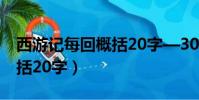 西游記每回概括20字—30字(西游記每回概括20字)
