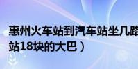 惠州火車站到汽車站坐幾路公交車(惠州火車站18塊的大巴)