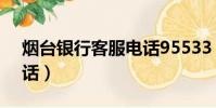煙臺銀行客服電話95533(煙臺銀行客服電話)