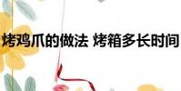 烤雞爪的做法 烤箱多長時間(烤雞爪的做法)