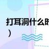 打耳洞什么時(shí)間打好（打耳洞什么時(shí)候打最好）