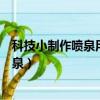 科技小制作噴泉用三個(gè)吸管三個(gè)瓶子組成的（科技小制作噴泉）