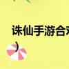 誅仙手游合歡攻略2024（誅仙手游合歡攻略）