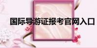 國(guó)際導(dǎo)游證報(bào)考官網(wǎng)入口(國(guó)際導(dǎo)游證)