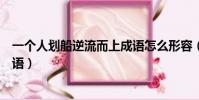 一個人劃船逆流而上成語怎么形容(一個人劃船逆流而上成語)