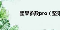 堅(jiān)果參數(shù)pro(堅(jiān)果3參數(shù))